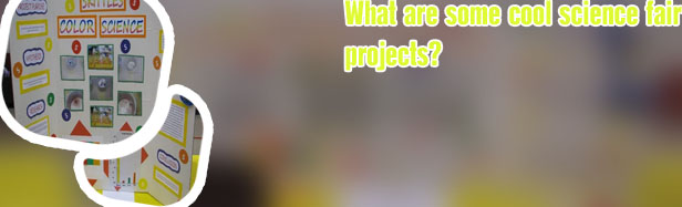 What are cool science fair projects
